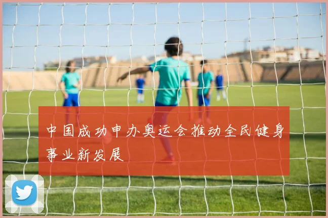 中国成功申办奥运会推动全民健身事业新发展