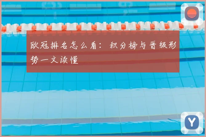 欧冠排名怎么看:积分榜与晋级形势一文读懂