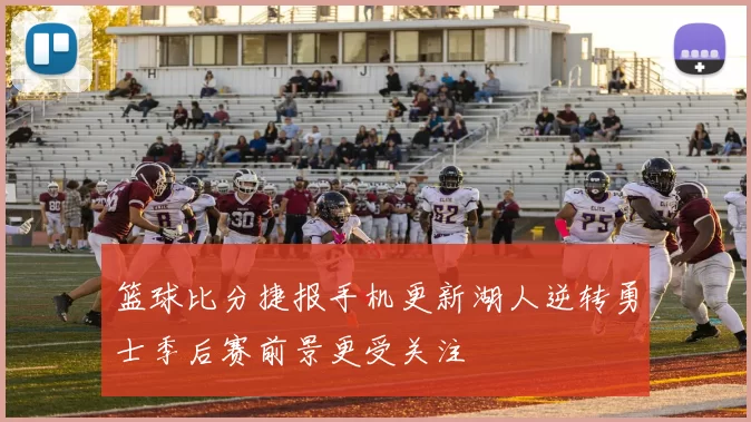 篮球比分捷报手机更新湖人逆转勇士季后赛前景更受关注